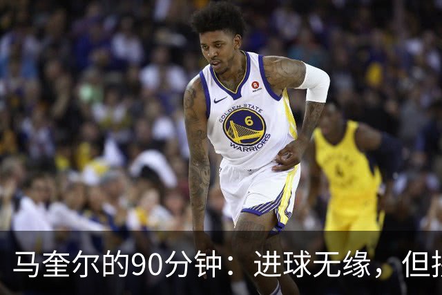 马奎尔的90分钟：进球无缘，但拼劲十足！
